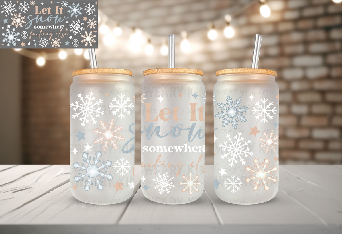 Exclusive Let It Snow Somewhere Fucking Else UV Dtf 16oz glass can wrap
