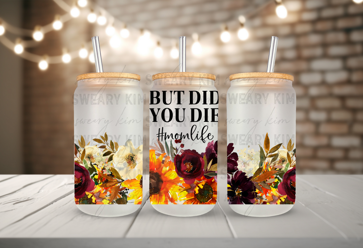 But Did You Die #Momlife UV Dtf 16oz glass can wrap