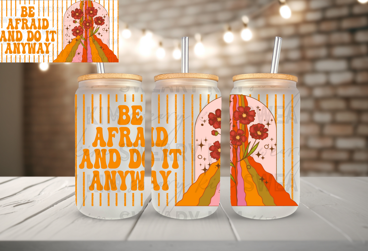 Be Afraid & Do It Anyway UV Dtf 16oz glass can wrap