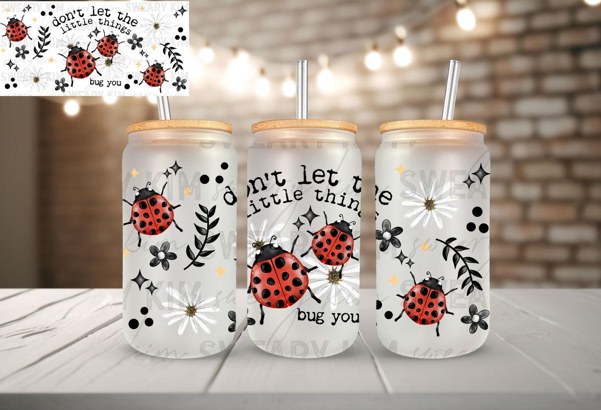 Don't Let The Little Things Bug You UV Dtf 16oz glass can wrap