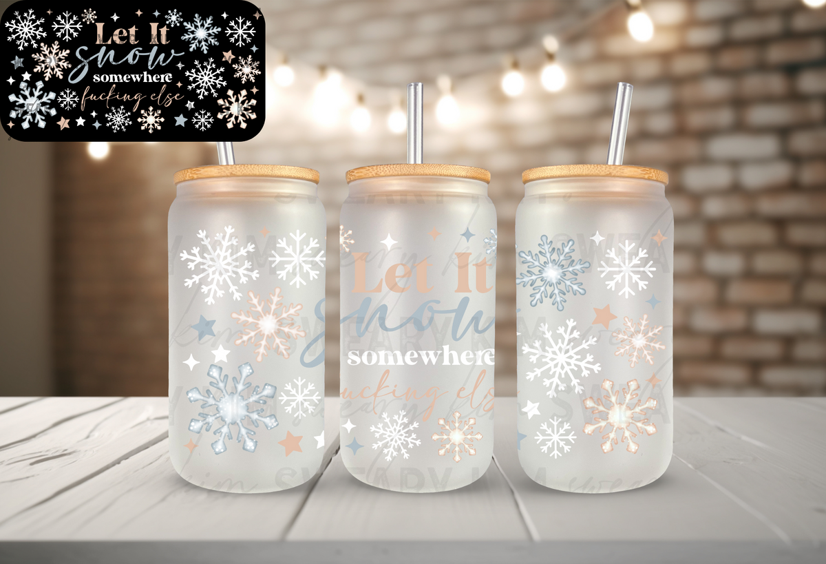 Exclusive Let It Snow Somewhere Fucking Else UV Dtf 16oz glass can wrap