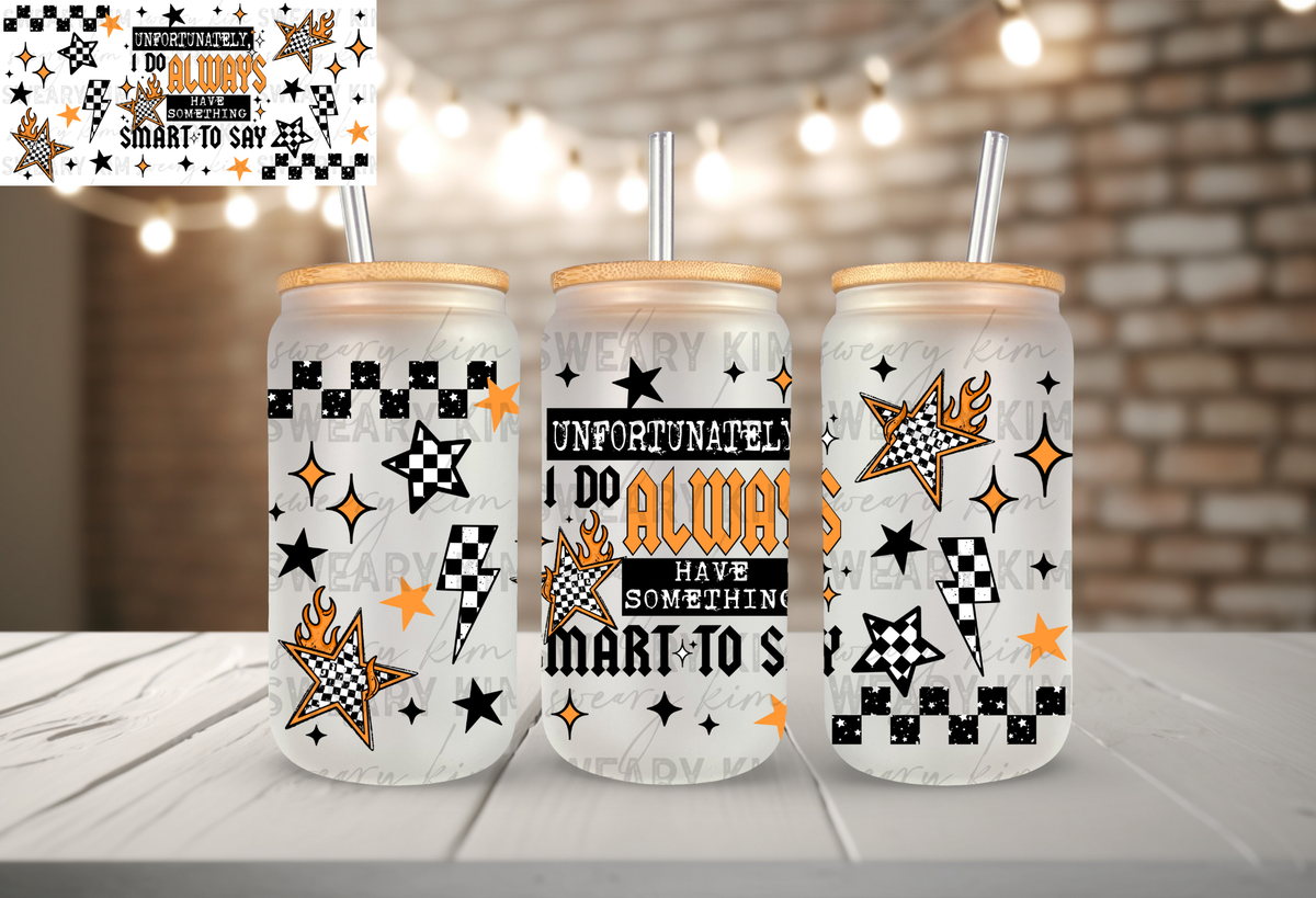 I Do Always Have Something To Say UV Dtf 16oz glass can wrap