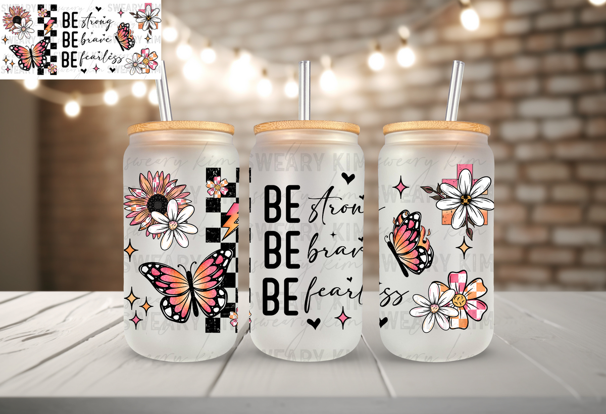 Be Strong, Brave, Fearless UV Dtf 16oz glass can wrap