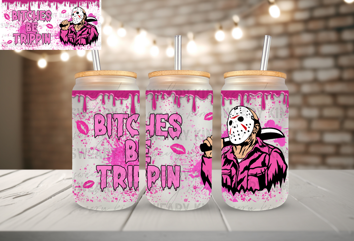 Bitches Be Trippin' UV Dtf 16oz glass can wrap