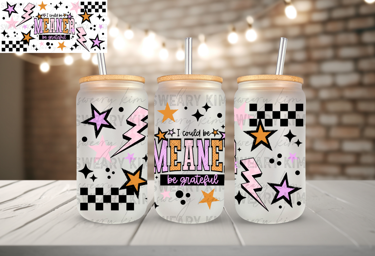 Could Be Meaner Be Grateful UV Dtf 16oz glass can wrap