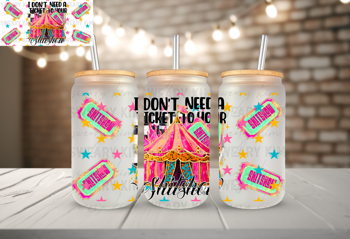 Don't Need A Ticket To Your Shitshow UV Dtf 16oz glass can wrap