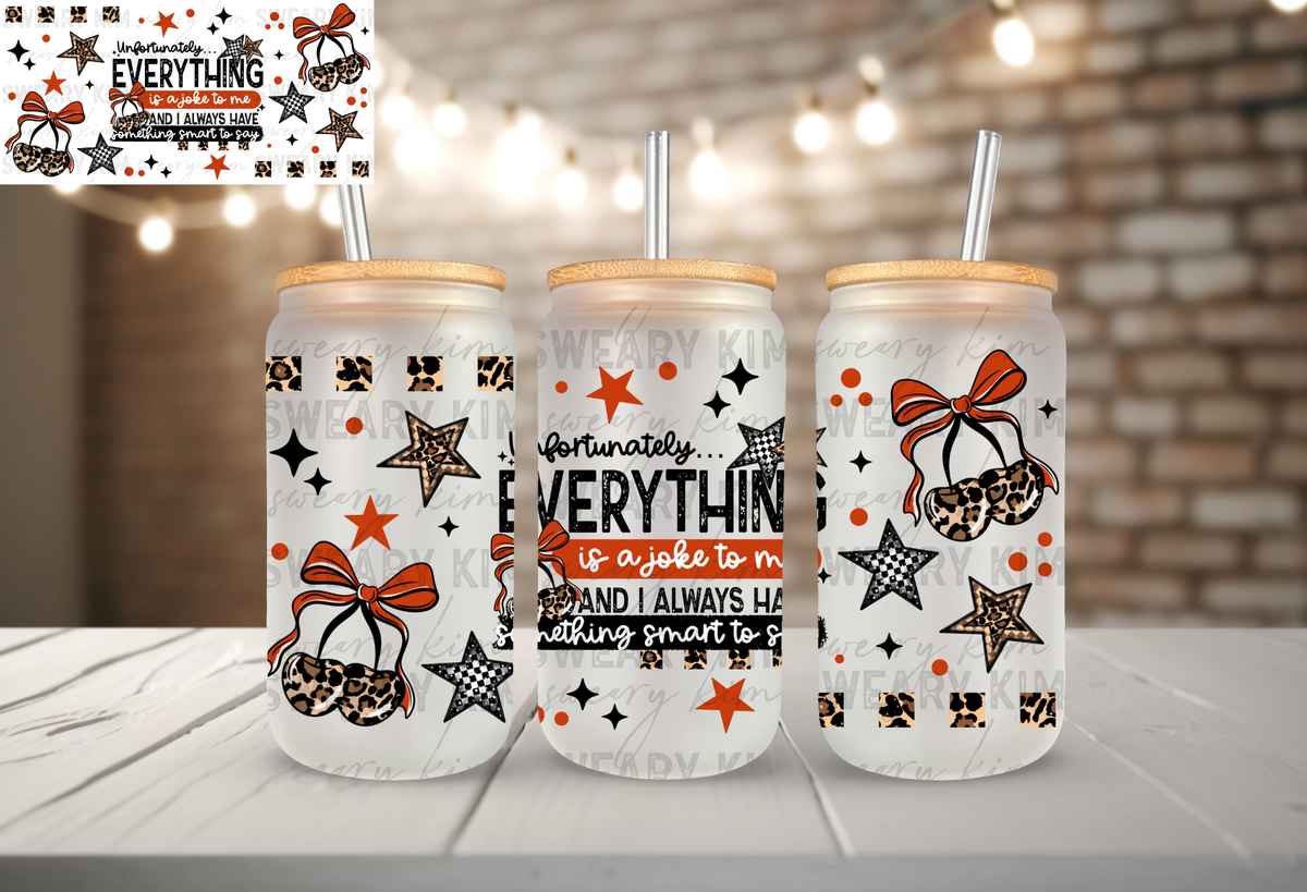 Everything Is A Joke UV Dtf 16oz glass can wrap