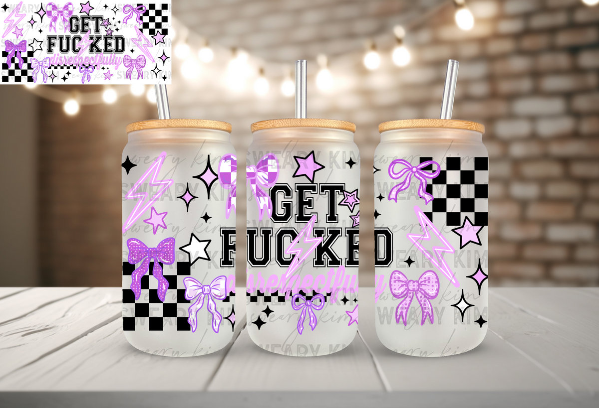 Exclusive Get Fucked Disrespectfully UV Dtf 16oz glass can wrap