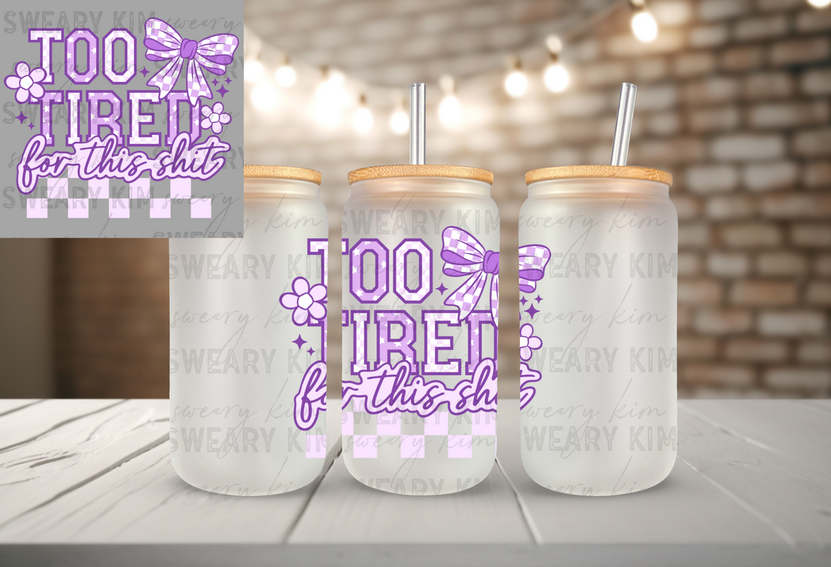 Exclusive Too Tired For This Shit UV Dtf Decal