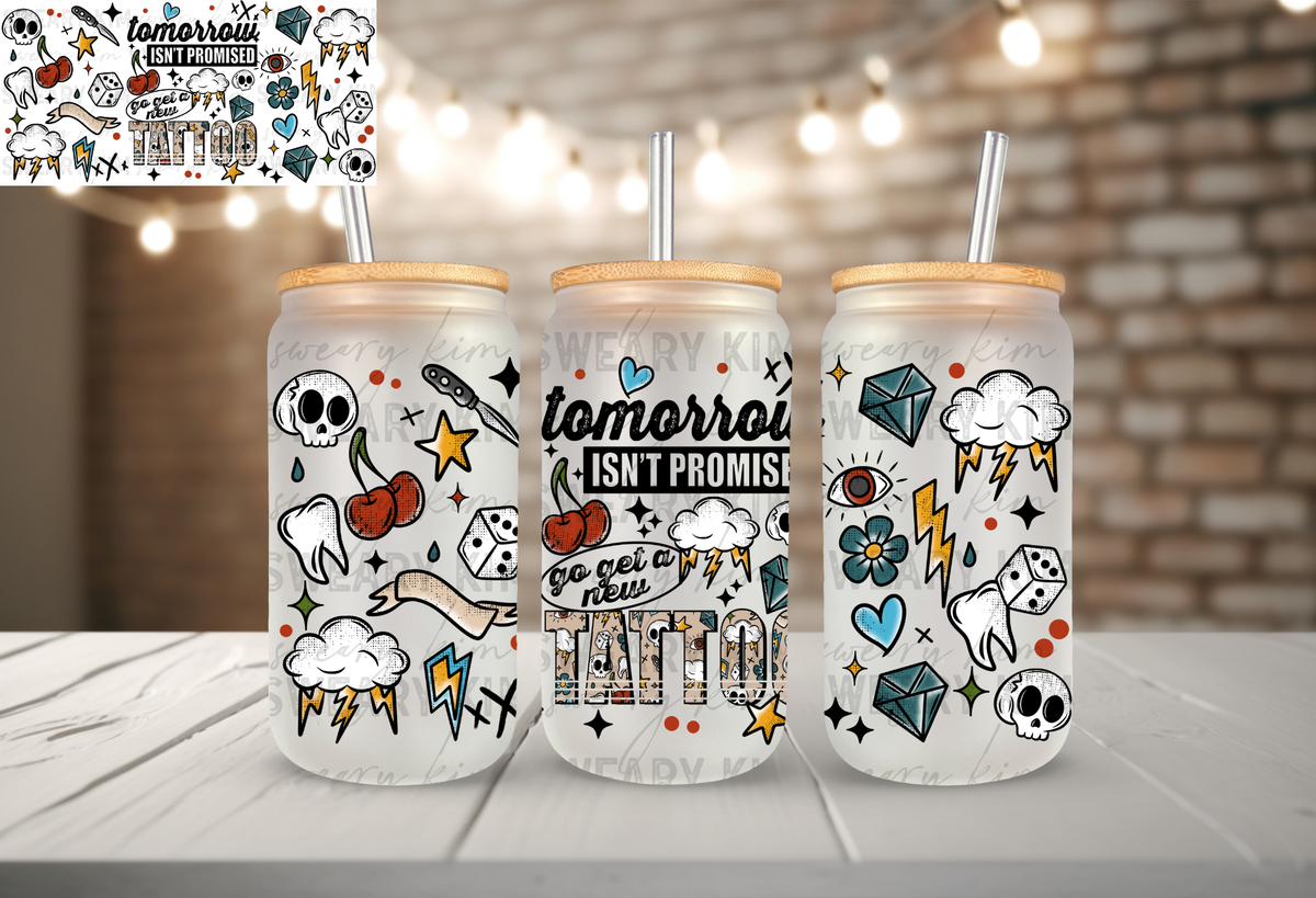 Tomorrow Not Promised Get A Tattoo UV Dtf 16oz glass can wrap