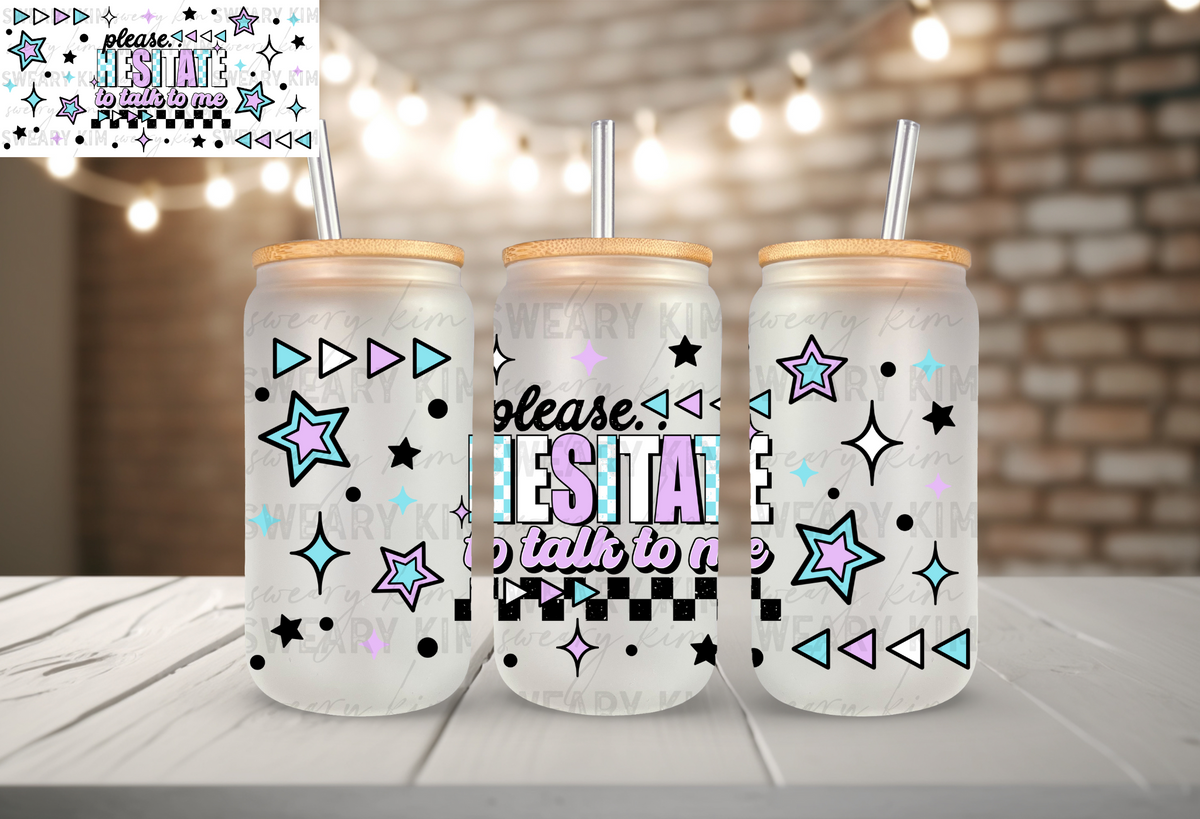 Please Hesitate To Talk To Me UV Dtf 16oz glass can wrap