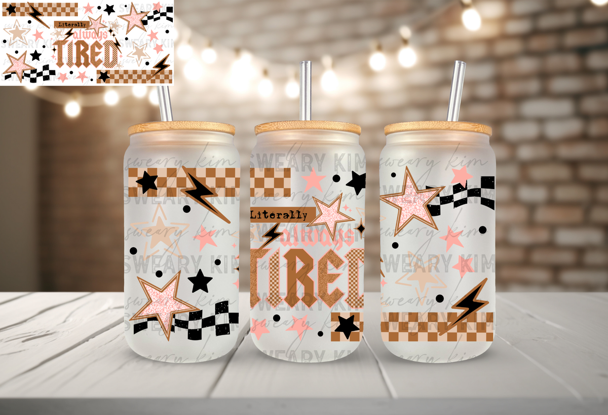 Literally Always Tired UV Dtf 16oz glass can wrap