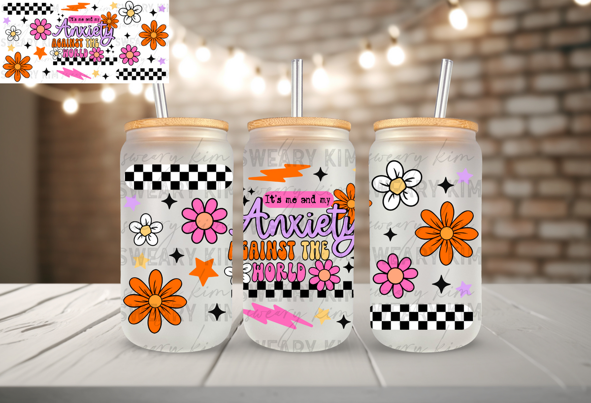 Me & My Anxiety Against The World UV Dtf 16oz glass can wrap