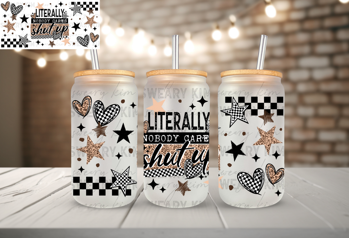 Nobody Cares Shut Up UV Dtf 16oz glass can wrap