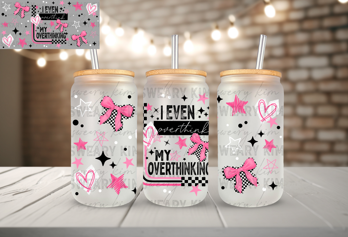 Overthink My Overthinking UV Dtf 16oz glass can wrap