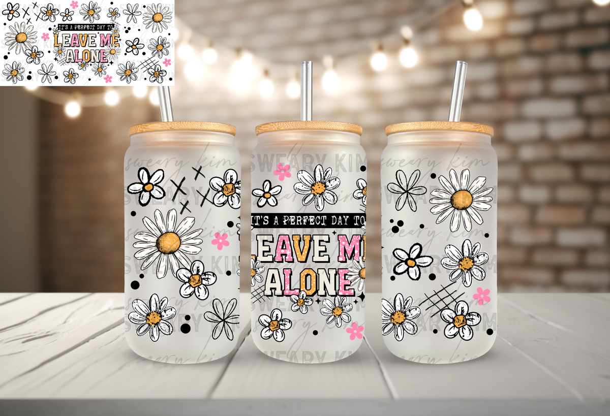 Perfect Day To Leave Me Alone UV Dtf 16oz glass can wrap