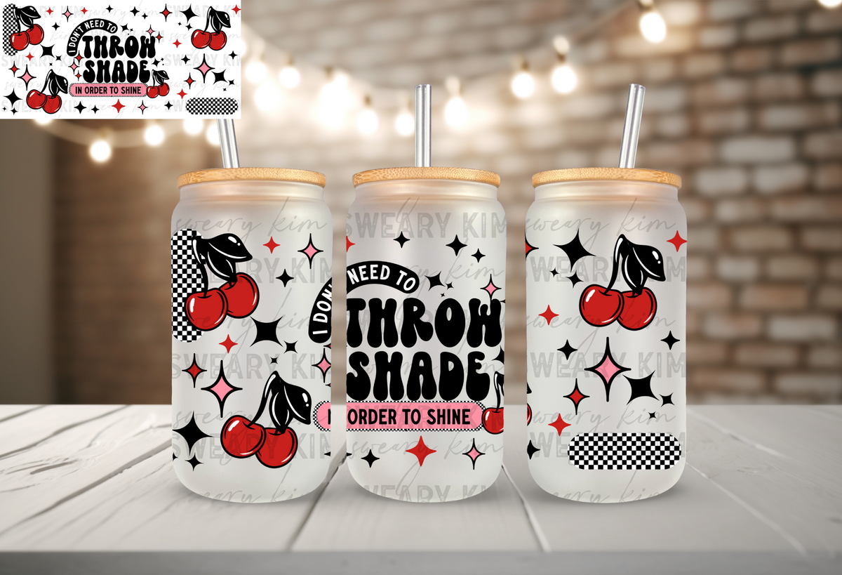 Don't Throw Shade To Shine UV Dtf 16oz glass can wrap