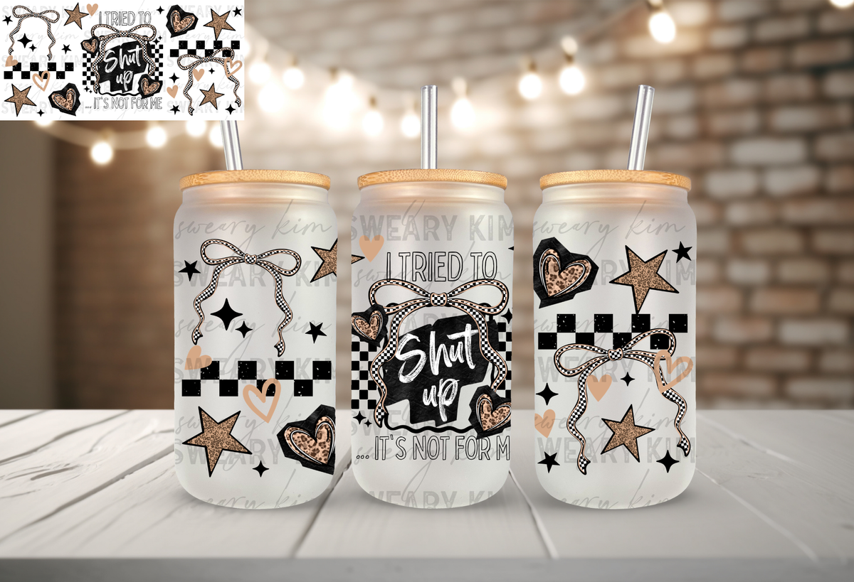 Tried To Shut Up Not For Me UV Dtf 16oz glass can wrap