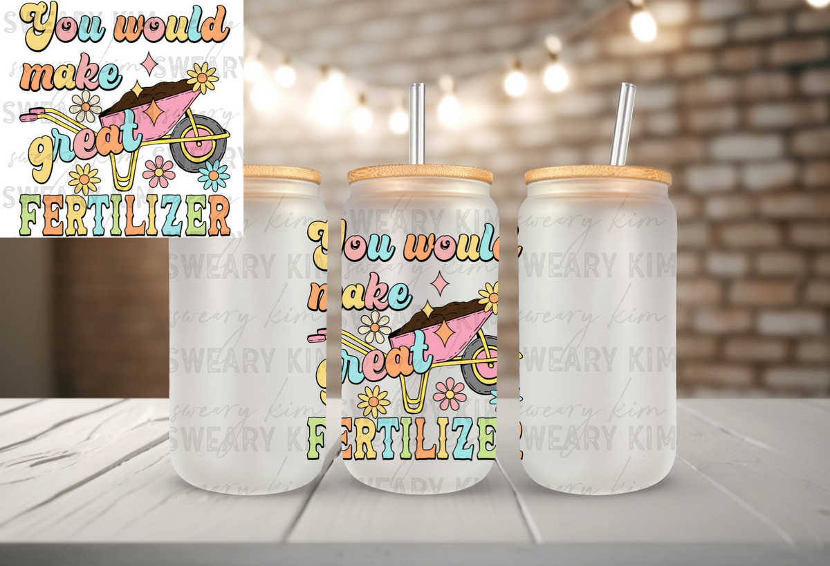 You Would Make Great Fertilizer UV Dtf Decal